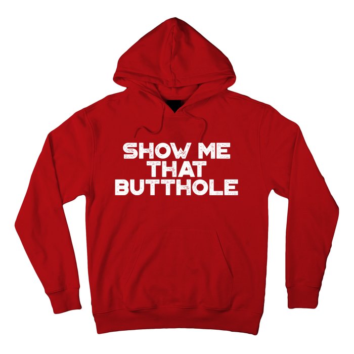 Show Me That Butthole Funny Adult Humor Hoodie