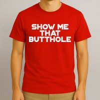 Show Me That Butthole Funny Adult Humor T-Shirt