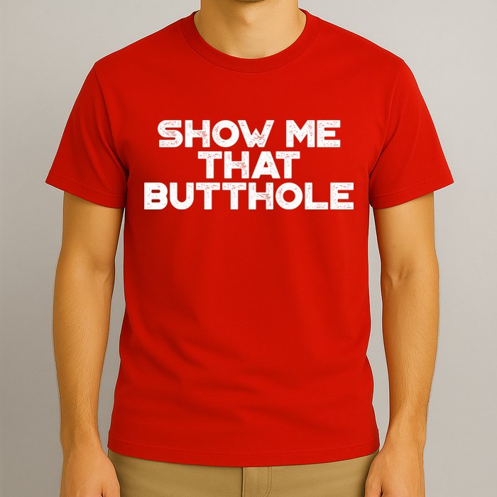 Show Me That Butthole Funny Adult Humor T-Shirt