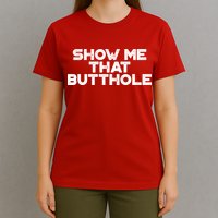 Show Me That Butthole Funny Adult Humor T-Shirt