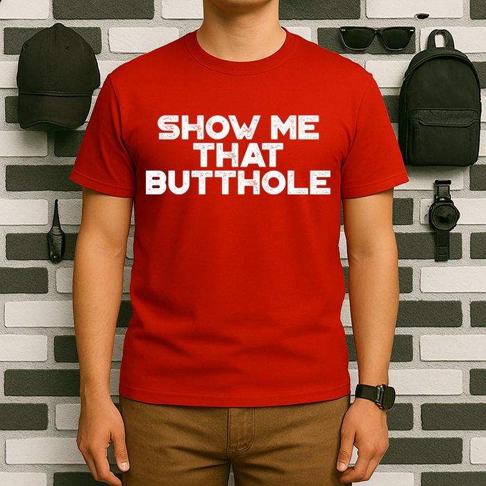 Show Me That Butthole Funny Adult Humor T-Shirt
