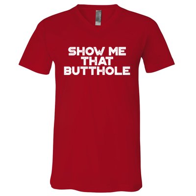 Show Me That Butthole Funny Adult Humor V-Neck T-Shirt