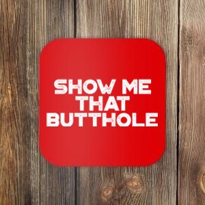 Show Me That Butthole Funny Adult Humor Coaster