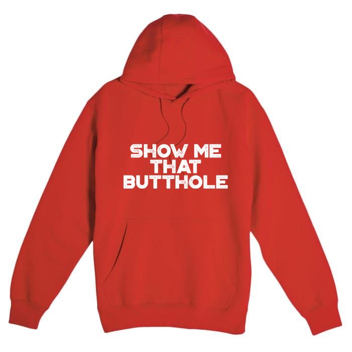 Show Me That Butthole Funny Adult Humor Premium Pullover Hoodie