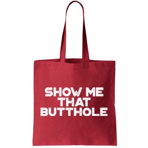 Show Me That Butthole Funny Adult Humor Tote Bag