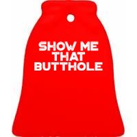 Show Me That Butthole Funny Adult Humor Ceramic Bell Ornament