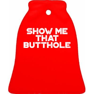 Show Me That Butthole Funny Adult Humor Ceramic Bell Ornament