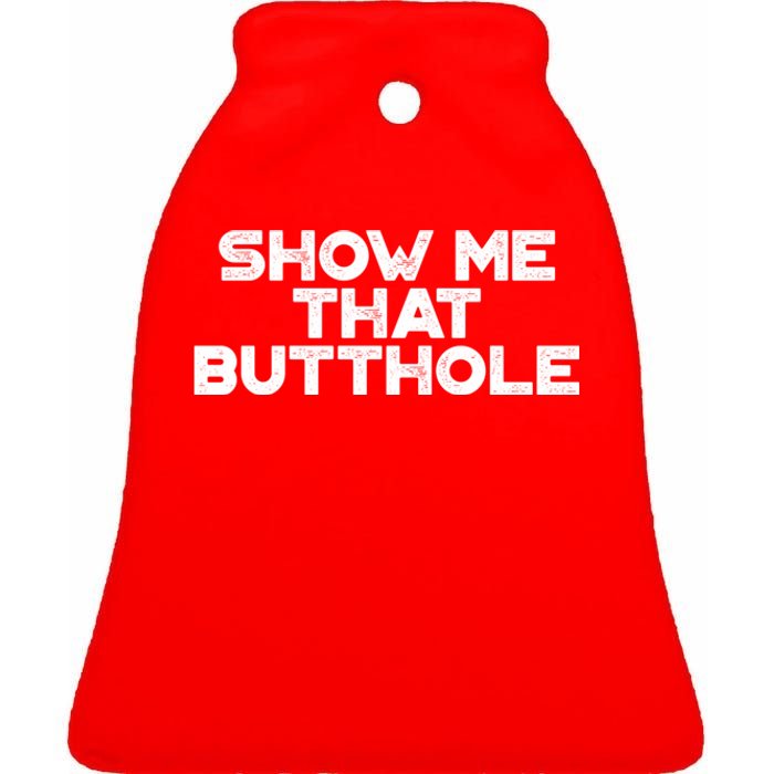 Show Me That Butthole Funny Adult Humor Ceramic Bell Ornament