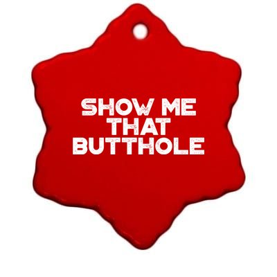 Show Me That Butthole Funny Adult Humor Ceramic Star Ornament