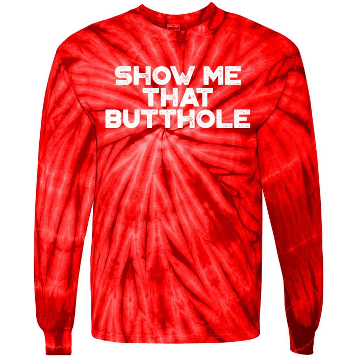 Show Me That Butthole Funny Adult Humor Tie-Dye Long Sleeve Shirt