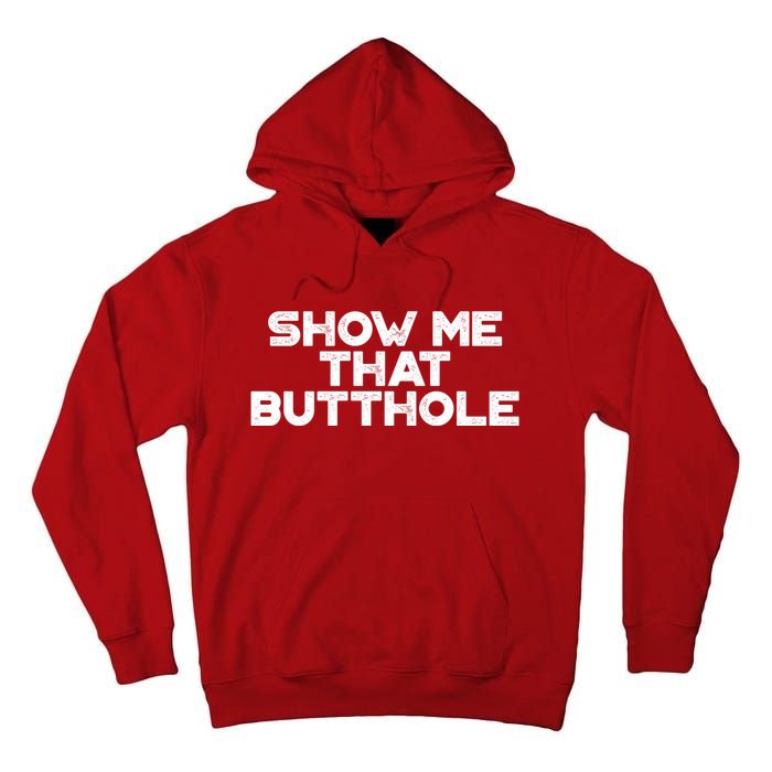 Show Me That Butthole Funny Adult Humor Tall Hoodie