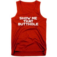 Show Me That Butthole Funny Adult Humor Tank Top