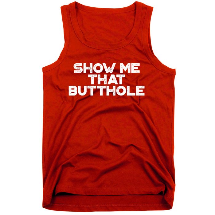 Show Me That Butthole Funny Adult Humor Tank Top