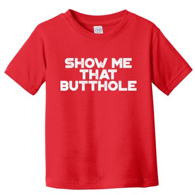 Show Me That Butthole Funny Adult Humor Toddler T-Shirt