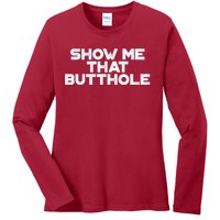 Show Me That Butthole Funny Adult Humor Ladies Long Sleeve Shirt