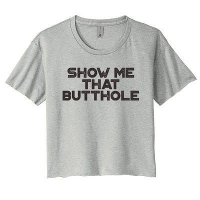 Show Me That Butthole Funny Adult Humor Women's Crop Top Tee