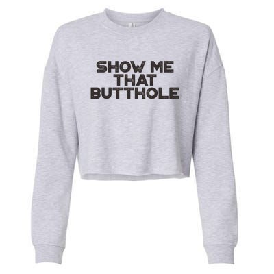 Show Me That Butthole Funny Adult Humor Cropped Pullover Crew