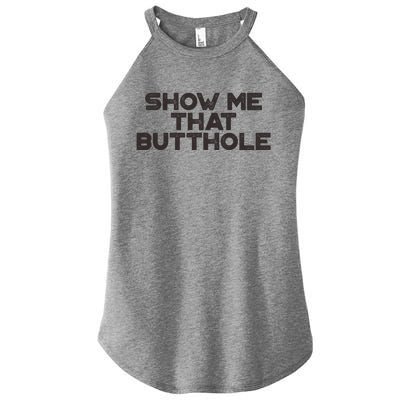 Show Me That Butthole Funny Adult Humor Women's Perfect Tri Rocker Tank