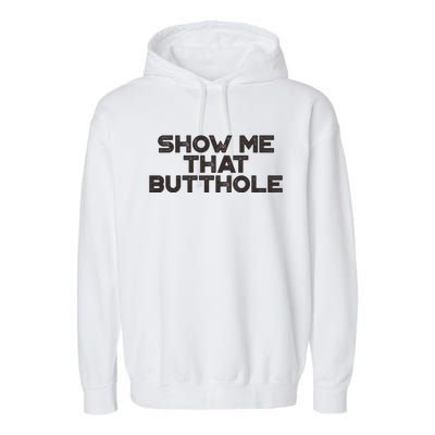 Show Me That Butthole Funny Adult Humor Garment-Dyed Fleece Hoodie