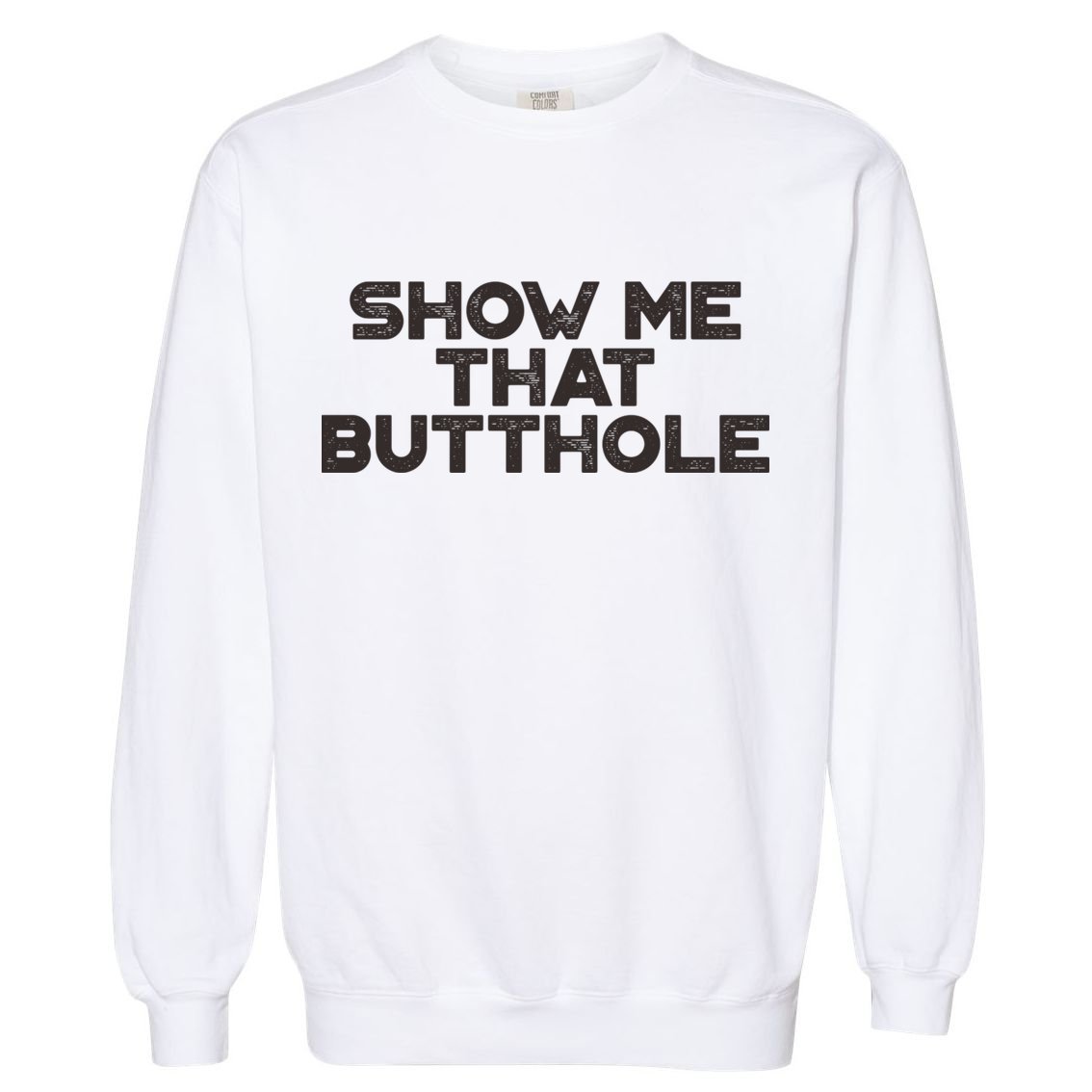 Show Me That Butthole Funny Adult Humor Garment-Dyed Sweatshirt