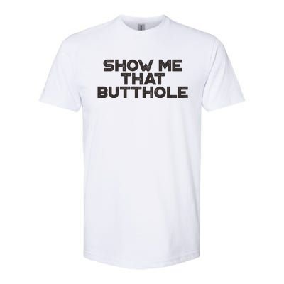 Show Me That Butthole Funny Adult Humor Softstyle® CVC T-Shirt