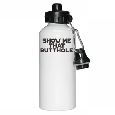 Show Me That Butthole Funny Adult Humor Aluminum Water Bottle