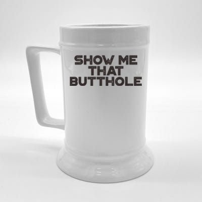 Show Me That Butthole Funny Adult Humor Beer Stein