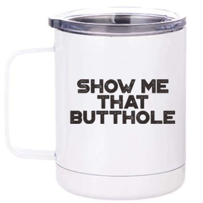 Show Me That Butthole Funny Adult Humor 12 oz Stainless Steel Tumbler Cup