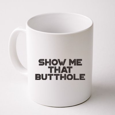 Show Me That Butthole Funny Adult Humor Coffee Mug