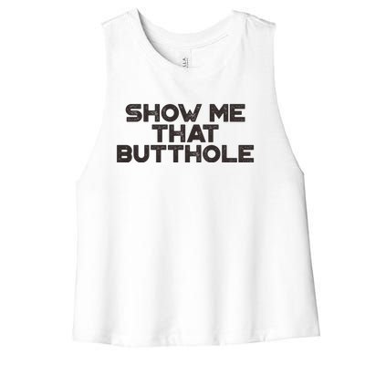 Show Me That Butthole Funny Adult Humor Women's Racerback Cropped Tank