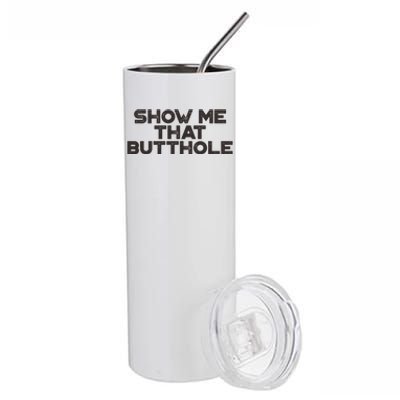 Show Me That Butthole Funny Adult Humor Stainless Steel Tumbler