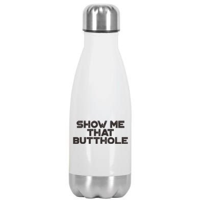 Show Me That Butthole Funny Adult Humor Stainless Steel Insulated Water Bottle