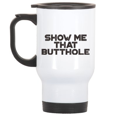 Show Me That Butthole Funny Adult Humor Stainless Steel Travel Mug