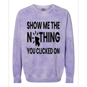 Show Me The Nothing You Clicked On Colorblast Crewneck Sweatshirt