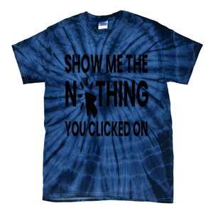 Show Me The Nothing You Clicked On Tie-Dye T-Shirt