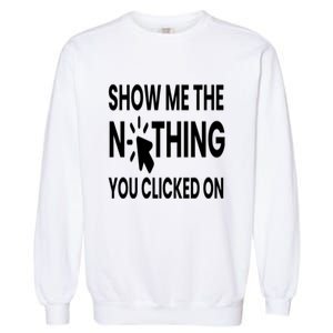 Show Me The Nothing You Clicked On Garment-Dyed Sweatshirt