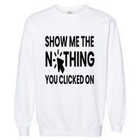 Show Me The Nothing You Clicked On Garment-Dyed Sweatshirt