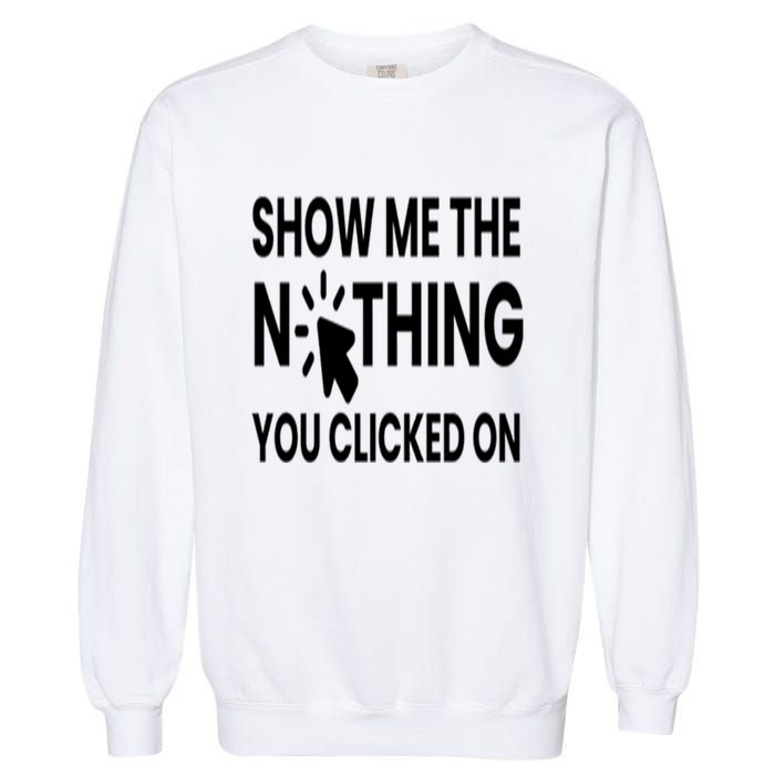 Show Me The Nothing You Clicked On Garment-Dyed Sweatshirt