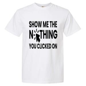 Show Me The Nothing You Clicked On Garment-Dyed Heavyweight T-Shirt