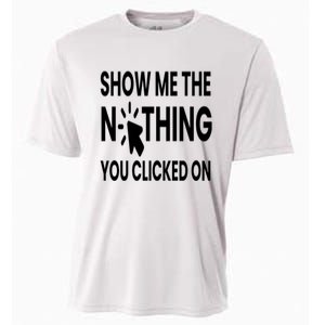 Show Me The Nothing You Clicked On Cooling Performance Crew T-Shirt