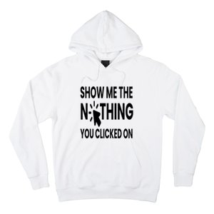 Show Me The Nothing You Clicked On Hoodie