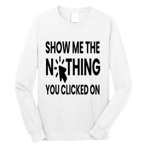 Show Me The Nothing You Clicked On Long Sleeve Shirt