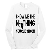 Show Me The Nothing You Clicked On Long Sleeve Shirt