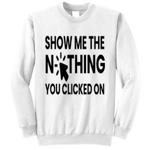 Show Me The Nothing You Clicked On Sweatshirt