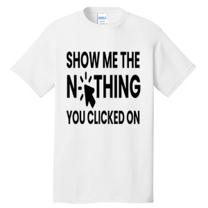 Show Me The Nothing You Clicked On Tall T-Shirt