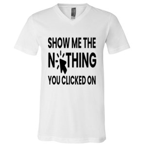 Show Me The Nothing You Clicked On V-Neck T-Shirt