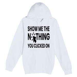 Show Me The Nothing You Clicked On Premium Pullover Hoodie