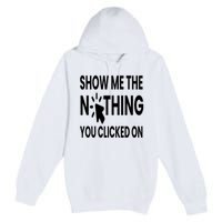 Show Me The Nothing You Clicked On Premium Pullover Hoodie