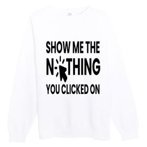 Show Me The Nothing You Clicked On Premium Crewneck Sweatshirt