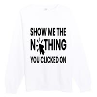 Show Me The Nothing You Clicked On Premium Crewneck Sweatshirt